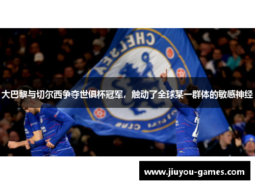 大巴黎与切尔西争夺世俱杯冠军，触动了全球某一群体的敏感神经